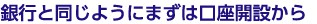 銀行と同じようにまずは口座開設から
