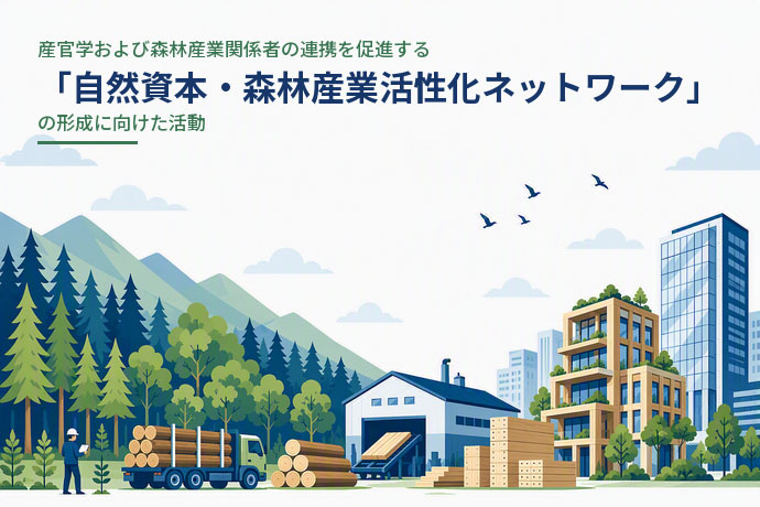 産官学および森林産業関係者の連携を促進する「自然資本·森林産業活性化ネットワーク」の形成に向けた活動