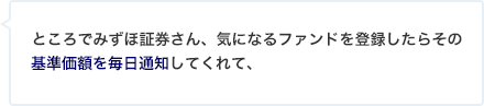 ところでみずほ証券さん、気になるファンドを登録したらその基準価額を毎日通知してくれて、