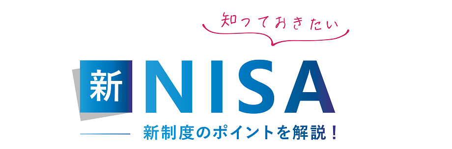 知っておきたい 新NISA 新制度のポイントを解説！